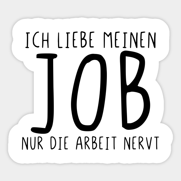 Ich liebe meinen Job nur die Arbeit nervt Ich Liebe Meinen Job Nur